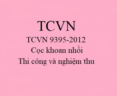 TCVN 9395-2012: Tiêu chuẩn thiết kế cọc khoan nhồi mới nhất